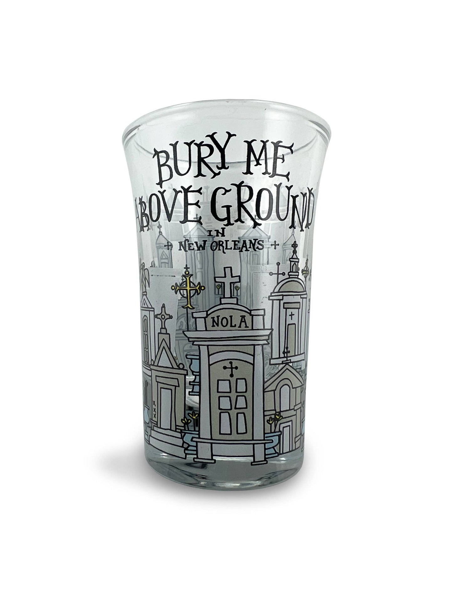 Bury Me Above Ground Shot Glass